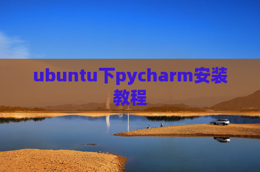 ubuntu下pycharm安装教程 ubuntu下pycharm安装教程